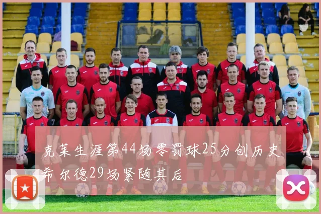 克莱生涯第44场零罚球25分创历史希尔德29场紧随其后