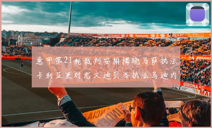 意甲第21轮裁判安排揭晓马萨执法卡利亚里对尤文迪贝洛执法乌迪内斯对国米